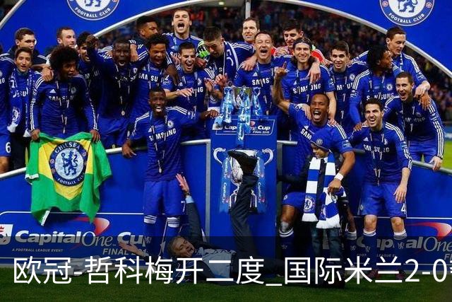 欧冠-哲科梅开二度 国际米兰2-0夺3连胜提前出线